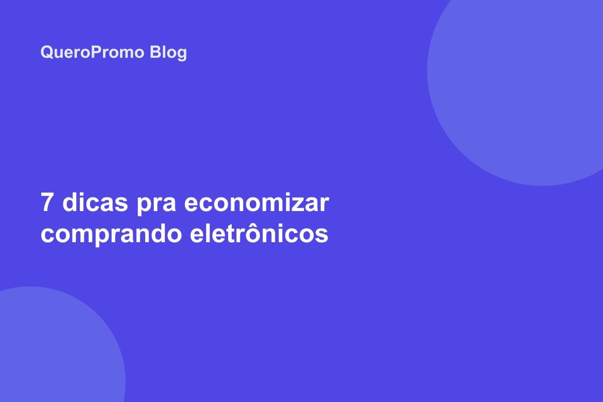 7 dicas pra economizar comprando eletrônicos